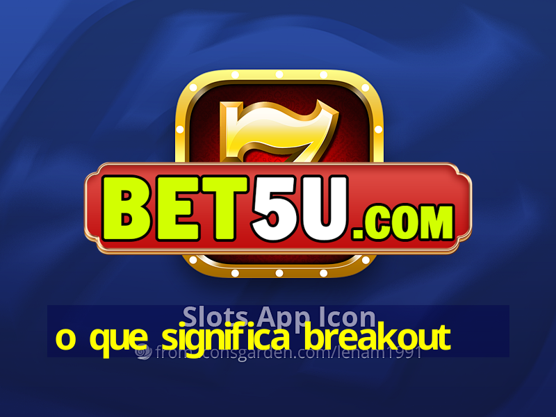 o que significa breakout